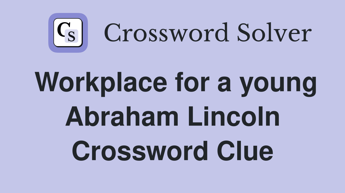 Workplace for a young Abraham Lincoln Crossword Clue Answers